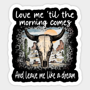 Love Me 'Til The Morning Comes And Leave Me Like A Dream Bull Deserts Cactus Sticker